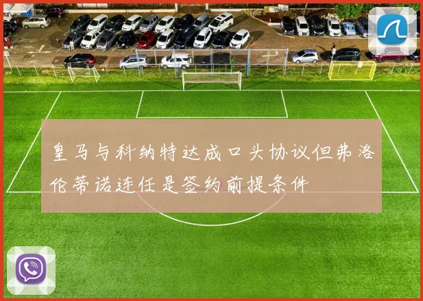皇马与科纳特达成口头协议但弗洛伦蒂诺连任是签约前提条件